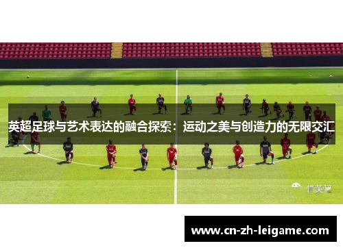 英超足球与艺术表达的融合探索：运动之美与创造力的无限交汇