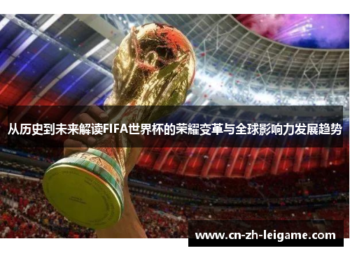 从历史到未来解读FIFA世界杯的荣耀变革与全球影响力发展趋势 从历史到未来解读FIFA世界杯的荣耀变革与全球影响力发展趋势