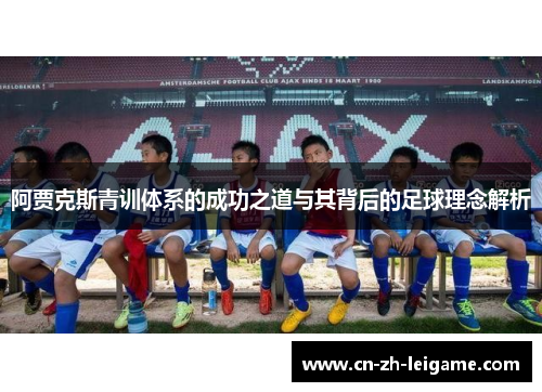 阿贾克斯青训体系的成功之道与其背后的足球理念解析