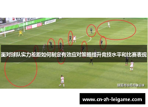 面对球队实力差距如何制定有效应对策略提升竞技水平和比赛表现 面对球队实力差距如何制定有效应对策略提升竞技水平和比赛表现