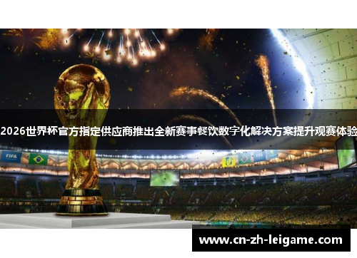 2026世界杯官方指定供应商推出全新赛事餐饮数字化解决方案提升观赛体验