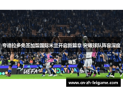 夸德拉多免签加盟国际米兰开启新篇章 突破球队阵容深度