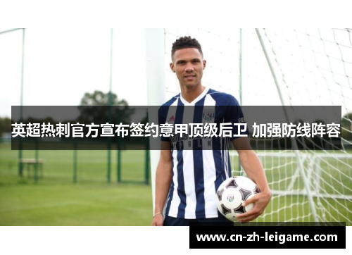 英超热刺官方宣布签约意甲顶级后卫 加强防线阵容