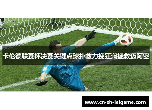 卡伦德联赛杯决赛关键点球扑救力挽狂澜拯救迈阿密 卡伦德联赛杯决赛关键点球扑救力挽狂澜拯救迈阿密